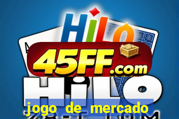 jogo de mercado dinheiro infinito